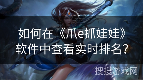 如何在《爪e抓娃娃》软件中查看实时排名？