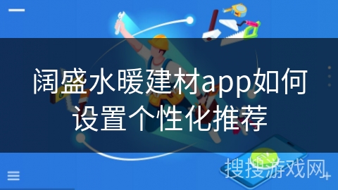 阔盛水暖建材app如何设置个性化推荐 阔盛水暖建材app如何设置个性化推荐