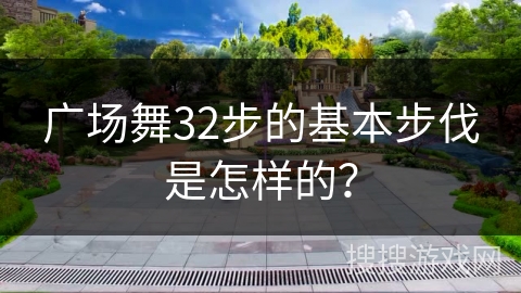 广场舞32步的基本步伐是怎样的？