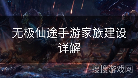 无极仙途手游家族建设详解