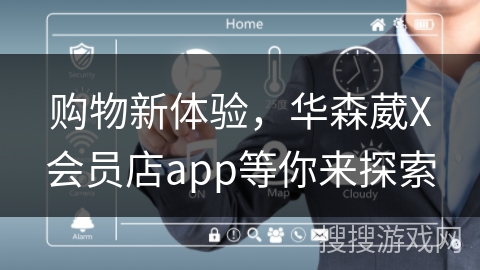购物新体验，华森葳X会员店app等你来探索