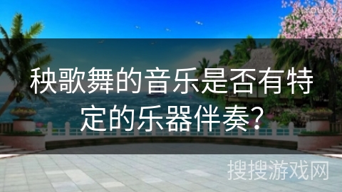 秧歌舞的音乐是否有特定的乐器伴奏？