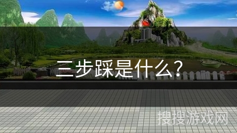 三步踩是什么？