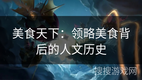 美食天下：领略美食背后的人文历史
