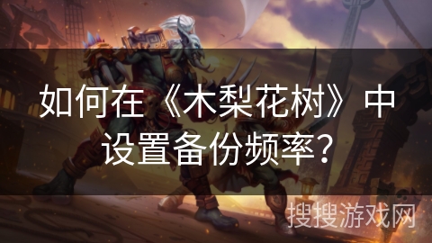 如何在《木梨花树》中设置备份频率？