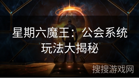 星期六魔王：公会系统玩法大揭秘