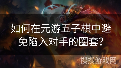 如何在元游五子棋中避免陷入对手的圈套？