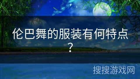 伦巴舞的服装有何特点？