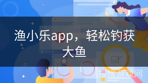 渔小乐app，轻松钓获大鱼