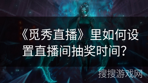 《觅秀直播》里如何设置直播间抽奖时间？