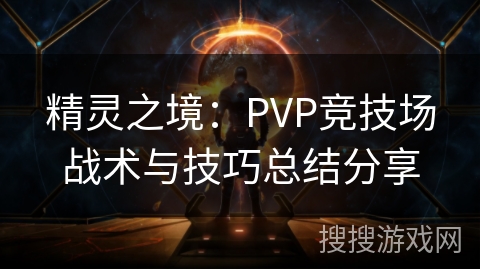 精灵之境:PVP竞技场战术与技巧总结分享 精灵之境:PVP竞技场战术与技巧总结分享