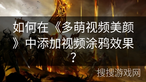如何在《多萌视频美颜》中添加视频涂鸦效果? 如何在《多萌视频美颜》中添加视频涂鸦效果?