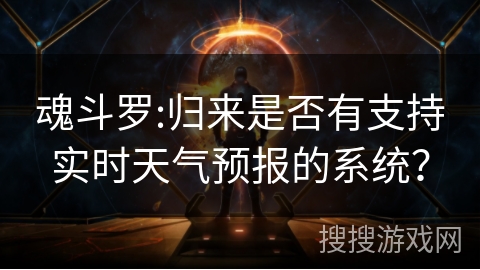魂斗罗:归来是否有支持实时天气预报的系统? 魂斗罗:归来是否有支持实时天气预报的系统?