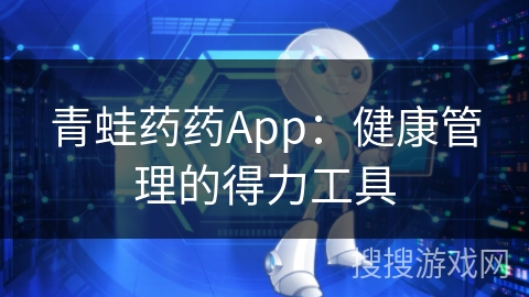 青蛙药药App：健康管理的得力工具