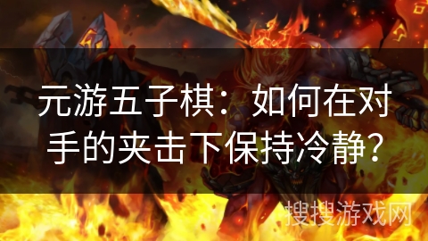 元游五子棋：如何在对手的夹击下保持冷静？