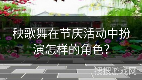 秧歌舞在节庆活动中扮演怎样的角色？