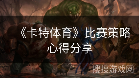 《卡特体育》比赛策略心得分享 《卡特体育》比赛策略心得分享
