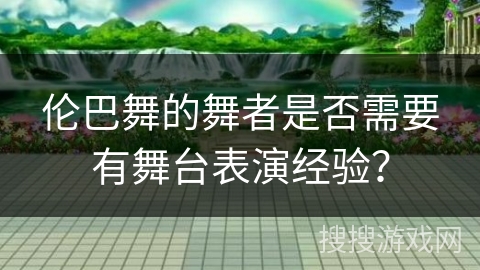 伦巴舞的舞者是否需要有舞台表演经验？
