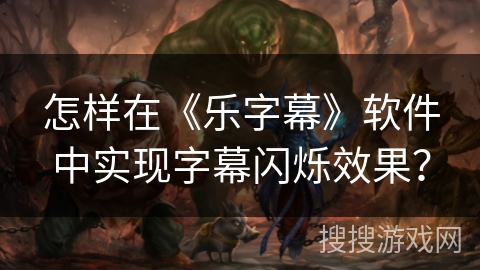 怎样在《乐字幕》软件中实现字幕闪烁效果? 怎样在《乐字幕》软件中实现字幕闪烁效果?