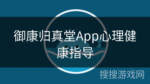 御康归真堂App心理健康指导 御康归真堂App心理健康指导