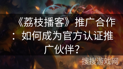 《荔枝播客》推广合作:如何成为官方认证推广伙伴? 《荔枝播客》推广合作:如何成为官方认证推广伙伴?