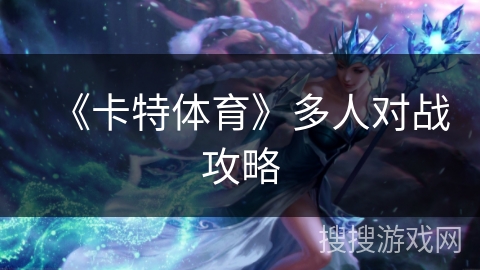 《卡特体育》多人对战攻略