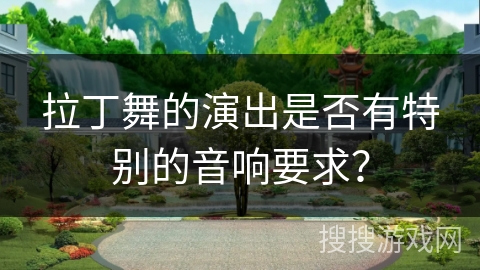 拉丁舞的演出是否有特别的音响要求？