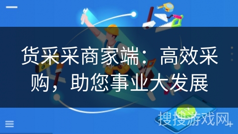 货采采商家端：高效采购，助您事业大发展