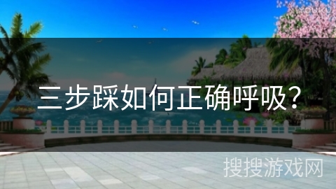 三步踩如何正确呼吸？