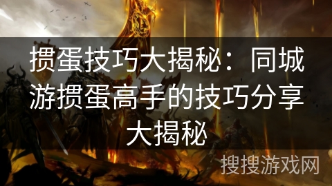 掼蛋技巧大揭秘:同城游掼蛋高手的技巧分享大揭秘 掼蛋技巧大揭秘:同城游掼蛋高手的技巧分享大揭秘