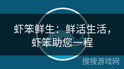 虾笨鲜生：鲜活生活，虾笨助您一程