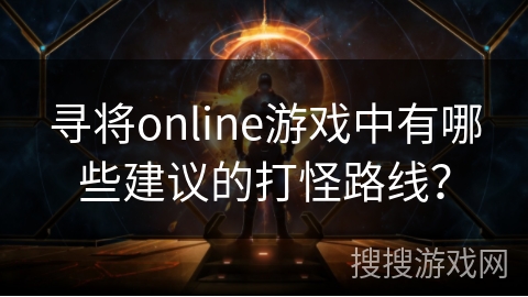 寻将online游戏中有哪些建议的打怪路线？