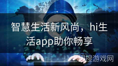 智慧生活新风尚，hi生活app助你畅享