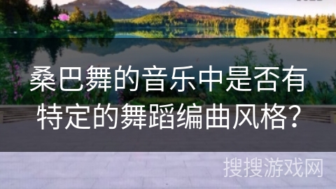 桑巴舞的音乐中是否有特定的舞蹈编曲风格？