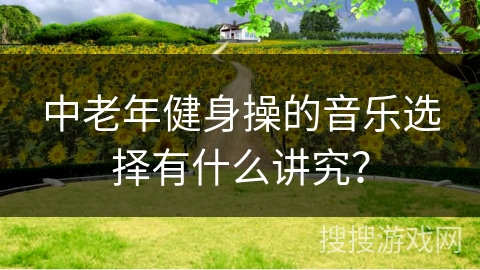 中老年健身操的音乐选择有什么讲究？