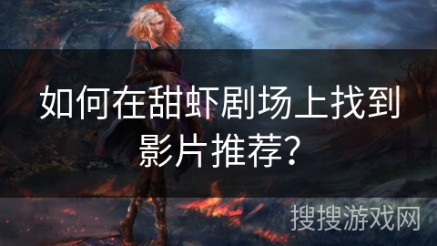 如何在甜虾剧场上找到影片推荐？