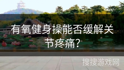 有氧健身操能否缓解关节疼痛？