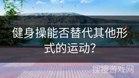 健身操能否替代其他形式的运动？