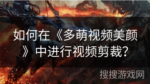 如何在《多萌视频美颜》中进行视频剪裁？