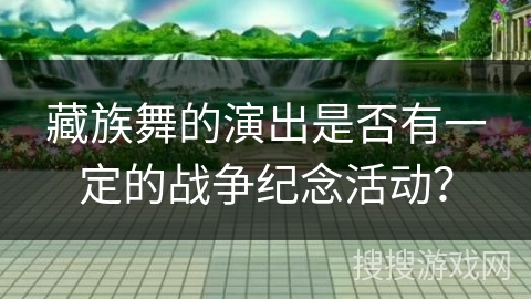 藏族舞的演出是否有一定的战争纪念活动？
