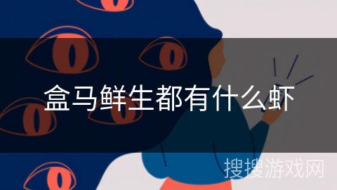 盒马鲜生都有什么虾 盒马鲜生都有什么虾