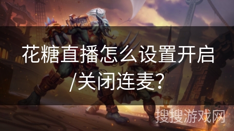 花糖直播怎么设置开启/关闭连麦？
