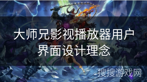 大师兄影视播放器用户界面设计理念