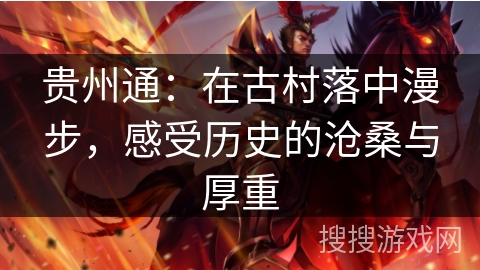 贵州通：在古村落中漫步，感受历史的沧桑与厚重