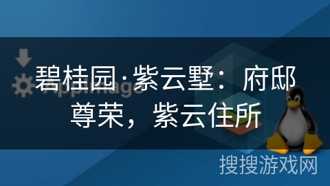 碧桂园·紫云墅:府邸尊荣,紫云住所 碧桂园·紫云墅:府邸尊荣,紫云住所
