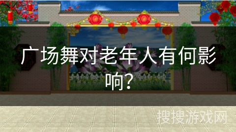 广场舞对老年人有何影响？