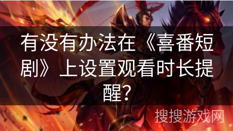 有没有办法在《喜番短剧》上设置观看时长提醒？