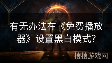 有无办法在《免费播放器》设置黑白模式? 有无办法在《免费播放器》设置黑白模式?