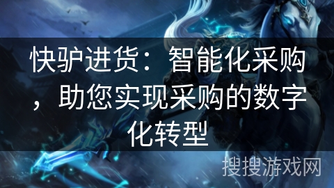 快驴进货:智能化采购,助您实现采购的数字化转型 快驴进货:智能化采购,助您实现采购的数字化转型