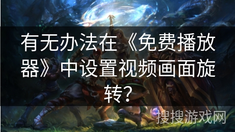 有无办法在《免费播放器》中设置视频画面旋转？